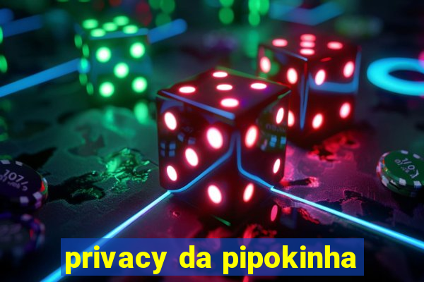 privacy da pipokinha